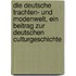 Die deutsche Trachten- und Modenwelt, ein Beitrag zur deutschen Culturgeschichte
