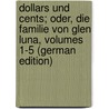 Dollars Und Cents; Oder, Die Familie Von Glen Luna, Volumes 1-5 (German Edition) door Bartlett Warner Anna