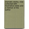 Dramatic Works, Now Collected with Illustrative Notes and a Memoir of the Author door Thomas Deckker