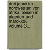 Drei Jahre Im Nordwesten Von Afrika: Reisen In Algerien Und Marokko, Volume 3... door Heinrich Von Maltzan