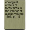 Ecological Effects Of Forest Fires In The Interior Of Alaska Volume 1508, Pt. 15 door Harold John Lutz
