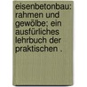 Eisenbetonbau: Rahmen und Gewölbe; ein ausfürliches Lehrbuch der praktischen . door Schlüter Hans