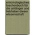 Entomologisches Taschenbuch für die Anfänger und Liebhaber dieser Wissenschaft