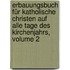 Erbauungsbuch Für Katholische Christen Auf Alle Tage Des Kirchenjahrs, Volume 2