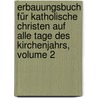 Erbauungsbuch Für Katholische Christen Auf Alle Tage Des Kirchenjahrs, Volume 2 door Catholic Church