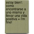 Estoy Bien!: Como Encontrarse A Uno Mismo y Llevar una Vida Positiva = I'm Fine!