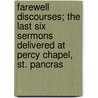 Farewell Discourses; the Last Six Sermons Delivered at Percy Chapel, St. Pancras by James Haldane Stewart