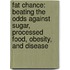 Fat Chance: Beating the Odds Against Sugar, Processed Food, Obesity, and Disease
