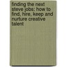 Finding the Next Steve Jobs: How to Find, Hire, Keep and Nurture Creative Talent door Nolan Bushnell
