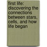 First Life: Discovering the Connections Between Stars, Cells, and How Life Began by David Deamer