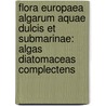 Flora Europaea Algarum Aquae Dulcis Et Submarinae: Algas Diatomaceas Complectens door Ludwig Rabenhorst