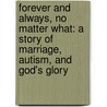 Forever and Always, No Matter What: A Story of Marriage, Autism, and God's Glory by Jeff And Erin Miller