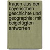Fragen Aus Der Bayerischen Geschichte Und Geographie: Mit Beigefügten Antworten door J. Offner