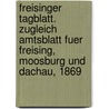 Freisinger Tagblatt. Zugleich Amtsblatt fuer Freising, Moosburg und Dachau, 1869 door Onbekend