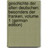 Geschichte Der Alten Deutschen: Besonders Der Franken, Volume 1 (German Edition)