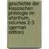 Geschichte Der Klassischen Philologie Im Alterthum, Volumes 2-3 (German Edition)