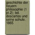 Geschichte Der Neuern Philosophie (1 Pt.2); Bd. Descartes Und Seine Schule. 1865