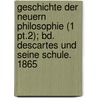 Geschichte Der Neuern Philosophie (1 Pt.2); Bd. Descartes Und Seine Schule. 1865 door Kuno Fischer