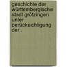Geschichte der württembergische Stadt Grötzingen unter Berücksichtigung der . by Höhn Heinrich