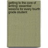 Getting to the Core of Writing: Essential Lessons for Every Fourth Grade Student door Richard Gentry