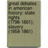 Great Debates In American History: State Rights (1798-1861); Slavery (1858-1861)