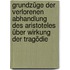 Grundzüge der verlorenen Abhandlung des Aristoteles über Wirkung der Tragödie