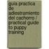 Guia practica de adiestramiento del cachorro / Practical Guide to Puppy Training
