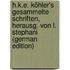 H.K.E. Köhler's Gesammelte Schriften, Herausg. Von L. Stephani (German Edition)