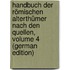 Handbuch Der Römischen Alterthümer Nach Den Quellen, Volume 4 (German Edition)