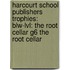 Harcourt School Publishers Trophies: Blw-Lvl: The Root Cellar G6 The Root Cellar
