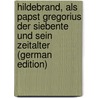 Hildebrand, Als Papst Gregorius Der Siebente Und Sein Zeitalter (German Edition) door Voigt Johannes