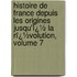 Histoire De France Depuis Les Origines Jusqu'Ï¿½ La Rï¿½Volution, Volume 7