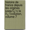 Histoire De France Depuis Les Origines Jusqu'Ï¿½ La Rï¿½Volution, Volume 7 by Henry Lemonnier