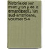 Historia De San Martï¿½N Y De La Emancipaciï¿½N Sud-Americana, Volumes 5-6