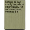 Historia De San Martï¿½N Y De La Emancipaciï¿½N Sud-Americana, Volumes 5-6 door Bartolom� Mitre