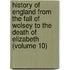 History of England from the Fall of Wolsey to the Death of Elizabeth (Volume 10)