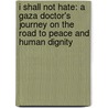 I Shall Not Hate: A Gaza Doctor's Journey On The Road To Peace And Human Dignity door Izzeldin Abuelaish