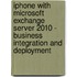Iphone With Microsoft Exchange Server 2010 - Business Integration And Deployment