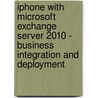 Iphone With Microsoft Exchange Server 2010 - Business Integration And Deployment by Steve Goodman