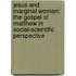 Jesus And Marginal Women: The Gospel Of Matthew In Social-Scientific Perspective