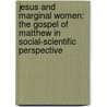 Jesus And Marginal Women: The Gospel Of Matthew In Social-Scientific Perspective by Stuart L. Love