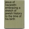 Jesus of Nazareth: Embracing a Sketch of Jewish History to the Time of His Birth door Edward Clodd