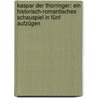 Kaspar Der Thorringer: Ein Historisch-Romantisches Schauspiel in Fünf Aufzügen door Josef August Törring