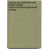 Katalog der Bibliothek des königl. ersten Linien-Infanterie-Regiments (König). by Unknown