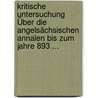 Kritische Untersuchung Über Die Angelsächsischen Annalen Bis Zum Jahre 893 ... door Ernst Grubitz