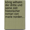 König Wilhelm Der Dritte Und Seine Zeit: Historischer Roman Von Marie Norden... door Friederike Wolfhagen