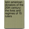 Latin American Dictators of the 20th Century: The Lives and Regimes of 15 Rulers by Javier A. Galvan