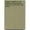 Lawless Capitalism: The Subprime Crisis and the Case for an Economic Rule of Law by Steven A. Ramirez
