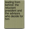 Leading from Behind: The Reluctant President and the Advisors Who Decide for Him door Richard Miniter