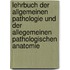 Lehrbuch der allgemeinen pathologie und der allegemeinen pathologischen Anatomie